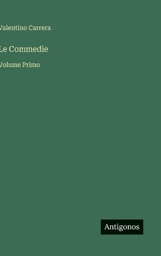 Le Commedie: Volume Primo