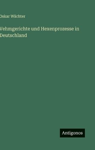 Vehmgerichte und Hexenprozesse in Deutschland