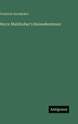 Herrn Mahlhuber's Reiseabenteuer