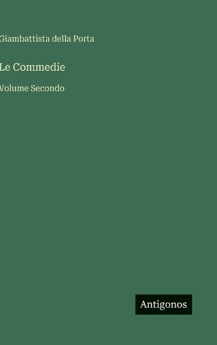 Le Commedie: Volume Secondo