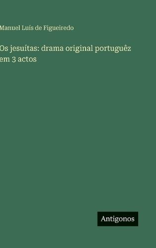 Os jesuítas: drama original portuguêz em 3 actos