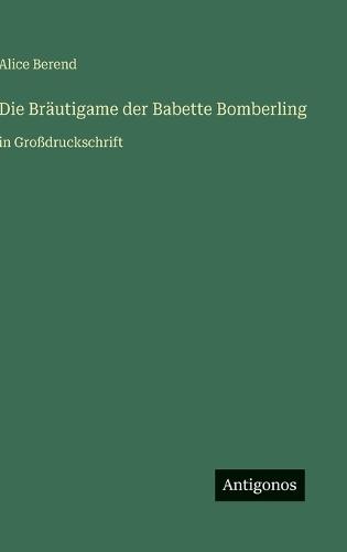 Die Bräutigame der Babette Bomberling: in Großdruckschrift