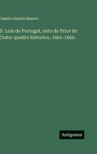 D. Luiz de Portugal, neto do Prior do Crato: quadro historico, 1601-1660