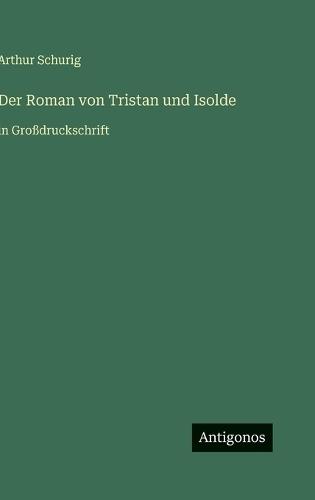Der Roman von Tristan und Isolde: in Großdruckschrift
