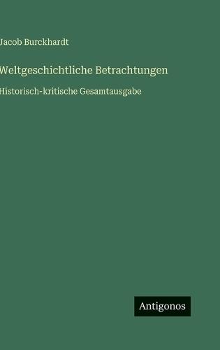 Weltgeschichtliche Betrachtungen: Historisch-kritische Gesamtausgabe