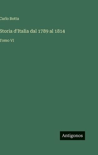 Storia d'Italia dal 1789 al 1814: Tomo VI