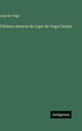 Ultimos amores de Lope de Vega Carpio