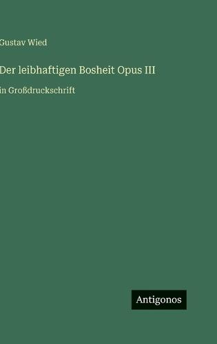 Der leibhaftigen Bosheit Opus III: in Großdruckschrift