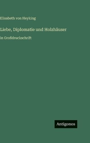 Liebe, Diplomatie und Holzhäuser: in Großdruckschrift