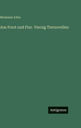 Aus Forst und Flur. Vierzig Tiernovellen