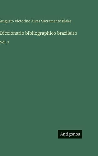 Diccionario bibliographico brazileiro: Vol. 1