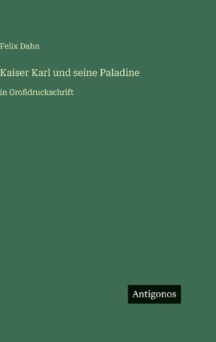 Kaiser Karl und seine Paladine: in Großdruckschrift