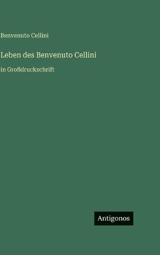Leben des Benvenuto Cellini: in Großdruckschrift