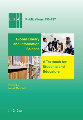 Global Library and Information Science: A Textbook for Students and Educators. With Contributions from Africa, Asia, Australia, New Zealand, Europe, Latin America and the Carribean, the Middle East, and North America