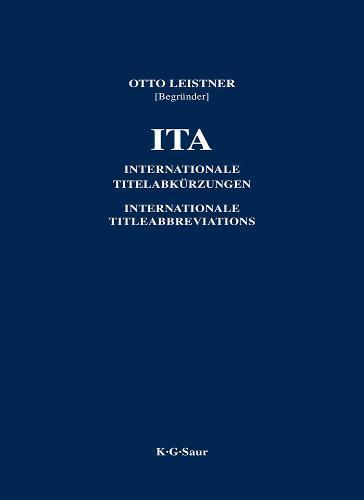 ITA: Internationale Titelabkurzungen von Zeitschriften, Zeitungen, wichtigen Handbuchern, Woerterbuchern, Gesetzen, Institutionen usw.