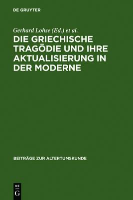 Die Griechische Tragödie Und Ihre Aktualisierung in Der Moderne: Zweites Bruno Snell-Symposion Der Universität Hamburg Am Europa-Kolleg