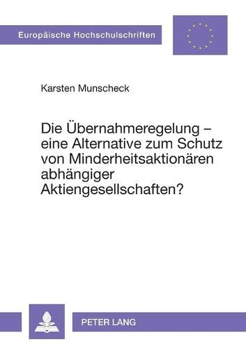 Die Uebernahmeregelung - eine Alternative zum Schutz von Minderheitsaktionaeren abhaengiger Aktiengesellschaften?