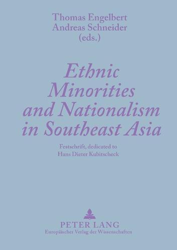 Ethnic Minorities and Nationalism in Southeast Asia: Festschrift, Dedicated to Hans Dieter Kubitscheck