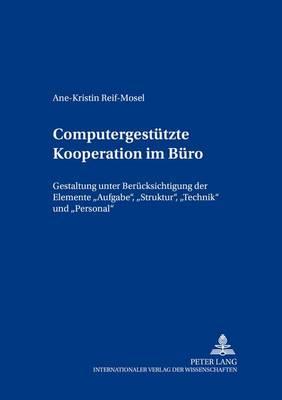Computergestuetzte Kooperation im Buero: Gestaltung unter Beruecksichtigung der Elemente ""Aufgabe, Struktur, Technik"" und ""Personal""