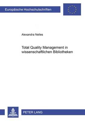 Total Quality Management in Wissenschaftlichen Bibliotheken: Eine Einfuehrung in Das Qualitaetsmanagement