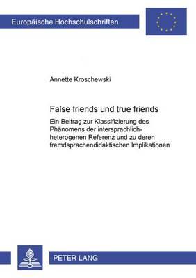 -False Friends- Und -True Friends-: Ein Beitrag Zur Klassifizierung Des Phaenomens Der Intersprachlich-Heterogenen Referenz Und Zu Deren Fremdsprachendidaktischen Implikationen