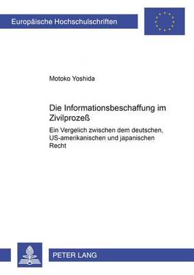 Die Informationsbeschaffung Im Zivilprozeß: Ein Vergleich Zwischen Dem Deutschen, Us-Amerikanischen Und Japanischen Recht