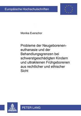 Probleme Der Neugeboreneneuthanasie Und Der Behandlungsgrenzen Bei Schwerstgeschaedigten Kindern Und Ultrakleinen Fruehgeborenen Aus Rechtlicher Und Ethischer Sicht