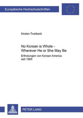 No Korean Is Whole – Wherever He or She May Be: Erfindungen von ""Korean America"" seit 1965