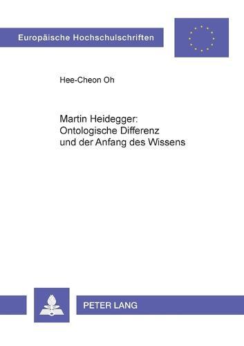 Martin Heidegger: Ontologische Differenz und der Anfang des Wissens