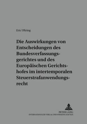 Die Auswirkungen Von Entscheidungen Des Bundesverfassungsgerichtes Und Des Europaeischen Gerichtshofes Im Intertemporalen Steuerstrafanwendungsrecht: Dargestellt Am Beispiel Der Vermoegensteuer, Der Zinsbesteuerung Und Der Getraenkesteuer
