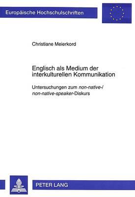 Englisch als Medium der interkulturellen Kommunikation: Untersuchungen zum ""non-native-/non-native-speaker""-Diskurs