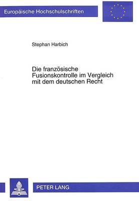 Die Franzoesische Fusionskontrolle Im Vergleich Mit Dem Deutschen Recht: Eine Abhandlung Im Internationalen Kartellrecht