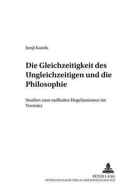 Die Gleichzeitigkeit Des Ungleichzeitigen Und Die Philosophie: Studien Zum Radikalen Hegelianismus Im Vormaerz
