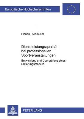 Dienstleistungsqualitaet Bei Professionellen Sportveranstaltungen: Entwicklung Und Ueberpruefung Eines Erklaerungsmodells