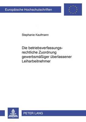 Die Betriebsverfassungsrechtliche Zuordnung Gewerbsmaeßig Ueberlassener Leiharbeitnehmer