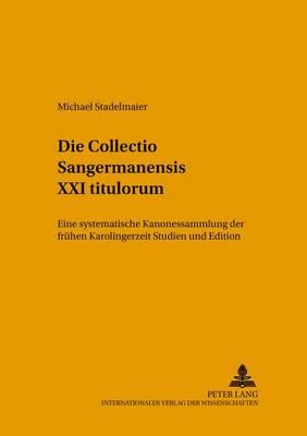 Die Collectio Sangermanensis XXI Titulorum: Eine Systematische Kanonessammlung Der Fruehen Karolingerzeit- Studien Und Edition