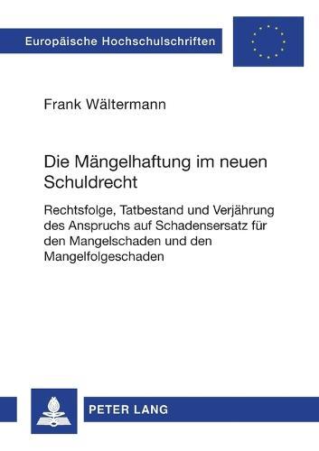 Die Maengelhaftung im neuen Schuldrecht: Rechtsfolge, Tatbestand und Verjaehrung des Anspruchs auf Schadensersatz fuer den Mangelschaden und den Mangelfolgeschaden