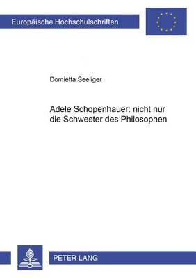 Adele Schopenhauer: nicht nur die Schwester des Philosophen: Analyse des Erzaehlwerks von Adele Schopenhauer und der dramatischen Dichtung ""Erlinde"" von Wolfgang Maximiliam von Goethe und Adele Schopenhauer