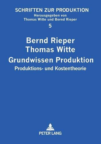Grundwissen Produktion: Produktions- und Kostentheorie