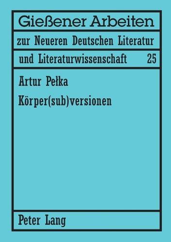 Koerper(sub)versionen: Zum Koerperdiskurs in Theatertexten von Elfriede Jelinek und Werner Schwab
