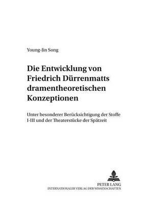 Die Entwicklung von Friedrich Duerrenmatts dramentheoretischen Konzeptionen: Unter besonderer Beruecksichtigung der ""Stoffe I""–""III und der Theaterstuecke der Spaetzeit