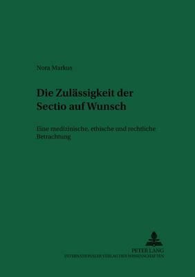 Die Zulaessigkeit Der «Sectio» Auf Wunsch: Eine Medizinische, Ethische Und Rechtliche Betrachtung