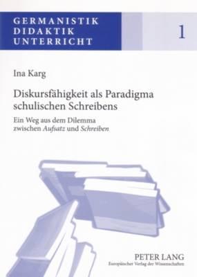 Diskursfaehigkeit ALS Paradigma Schulischen Schreibens: Ein Weg Aus Dem Dilemma Zwischen «Aufsatz» Und «Schreiben»