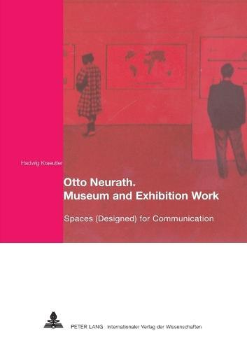 Otto Neurath. Museum and Exhibition Work: Spaces (Designed) for Communication
