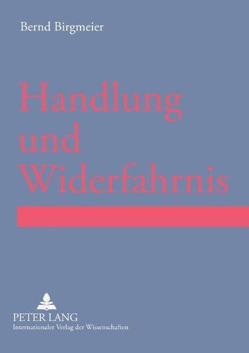 Handlung und Widerfahrnis: Prolegomena einer strukturellen Betrachtung von Lebenswirklichkeiten im Rahmen von Handlungs-Widerfahrnis-Kontexten