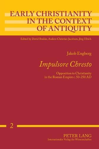 Impulsore Chresto: Opposition to Christianity in the Roman Empire C. 50-250 AD