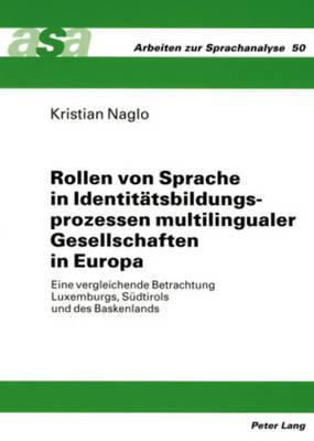 Rollen Von Sprache in Identitaetsbildungsprozessen Multilingualer Gesellschaften in Europa: Eine Vergleichende Betrachtung Luxemburgs, Suedtirols Und Des Baskenlands