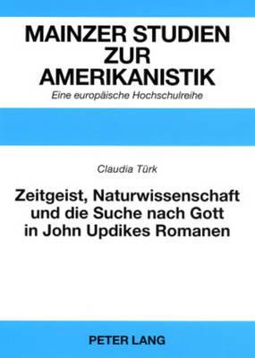 Zeitgeist, Naturwissenschaft und die Suche nach Gott in John Updikes Romanen: ""The Poorhouse Fair"", ""Roger’s Version"" und ""Toward the End of Time""
