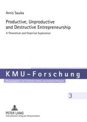 Productive, Unproductive and Destructive Entrepreneurship: A Theoretical and Empirical Exploration