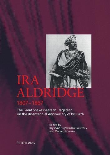 Ira Aldridge (1807–1867): The Great Shakespearean Tragedian on the Bicentennial Anniversary of his Birth